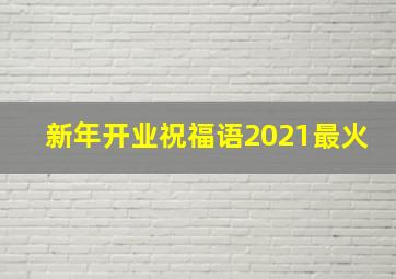 新年开业祝福语2021最火