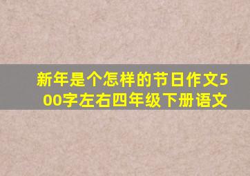 新年是个怎样的节日作文500字左右四年级下册语文