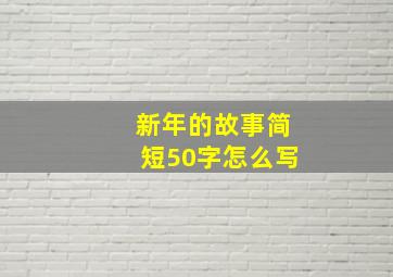 新年的故事简短50字怎么写