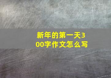 新年的第一天300字作文怎么写