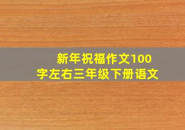 新年祝福作文100字左右三年级下册语文