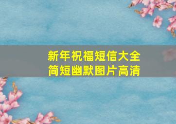 新年祝福短信大全简短幽默图片高清