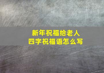 新年祝福给老人四字祝福语怎么写