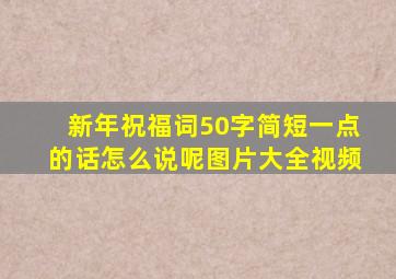 新年祝福词50字简短一点的话怎么说呢图片大全视频