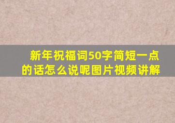 新年祝福词50字简短一点的话怎么说呢图片视频讲解