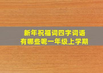 新年祝福词四字词语有哪些呢一年级上学期