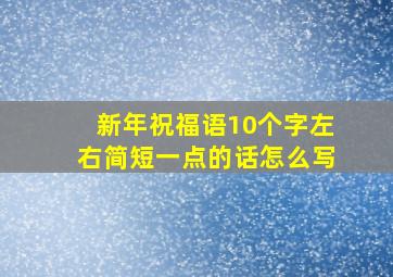 新年祝福语10个字左右简短一点的话怎么写