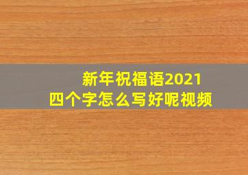 新年祝福语2021四个字怎么写好呢视频