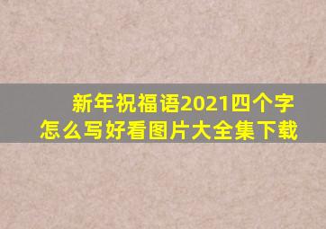 新年祝福语2021四个字怎么写好看图片大全集下载