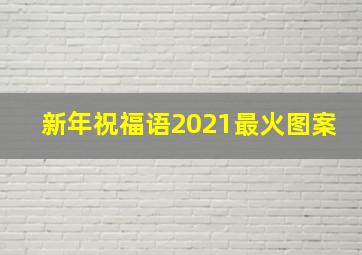 新年祝福语2021最火图案