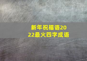 新年祝福语2022最火四字成语