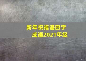 新年祝福语四字成语2021年级