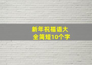 新年祝福语大全简短10个字