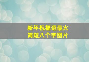 新年祝福语最火简短八个字图片