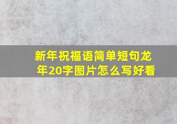 新年祝福语简单短句龙年20字图片怎么写好看