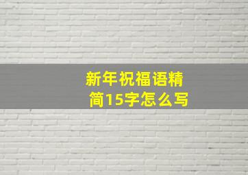 新年祝福语精简15字怎么写