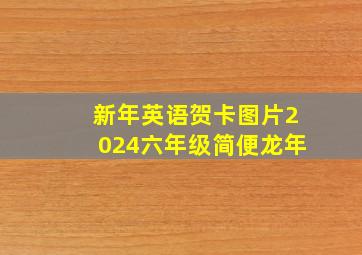 新年英语贺卡图片2024六年级简便龙年