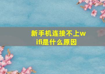 新手机连接不上wifi是什么原因