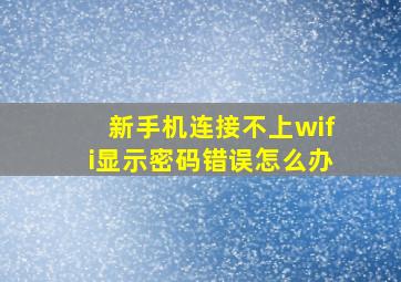 新手机连接不上wifi显示密码错误怎么办