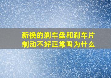 新换的刹车盘和刹车片制动不好正常吗为什么