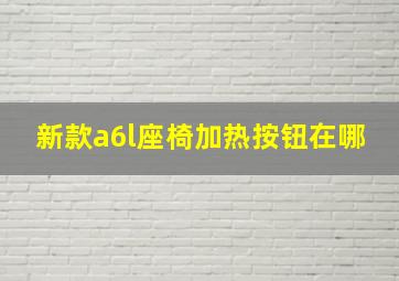 新款a6l座椅加热按钮在哪