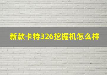 新款卡特326挖掘机怎么样