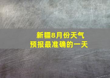 新疆8月份天气预报最准确的一天