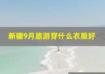 新疆9月旅游穿什么衣服好