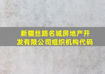 新疆丝路名城房地产开发有限公司组织机构代码