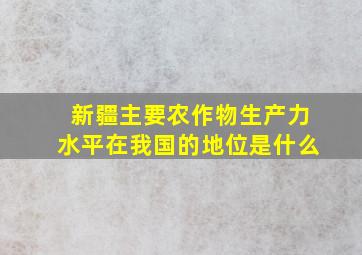 新疆主要农作物生产力水平在我国的地位是什么