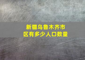 新疆乌鲁木齐市区有多少人口数量