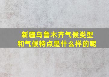 新疆乌鲁木齐气候类型和气候特点是什么样的呢