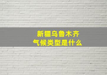 新疆乌鲁木齐气候类型是什么