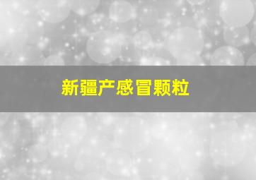 新疆产感冒颗粒