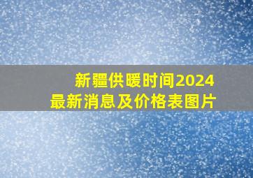 新疆供暖时间2024最新消息及价格表图片