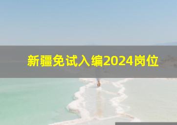 新疆免试入编2024岗位