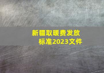 新疆取暖费发放标准2023文件