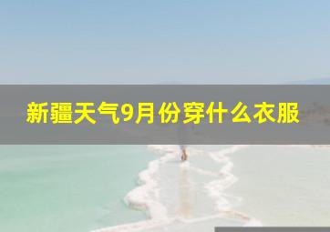 新疆天气9月份穿什么衣服