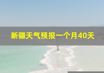 新疆天气预报一个月40天