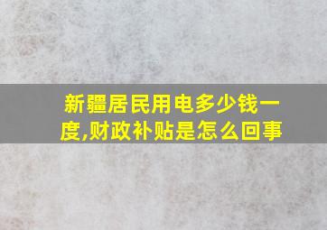 新疆居民用电多少钱一度,财政补贴是怎么回事