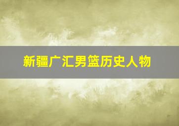 新疆广汇男篮历史人物