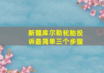 新疆库尔勒轮胎投诉最简单三个步骤