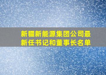 新疆新能源集团公司最新任书记和董事长名单