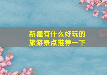 新疆有什么好玩的旅游景点推荐一下