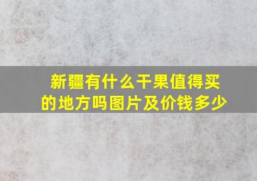 新疆有什么干果值得买的地方吗图片及价钱多少