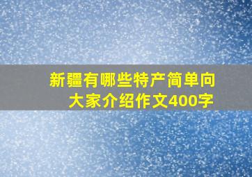 新疆有哪些特产简单向大家介绍作文400字