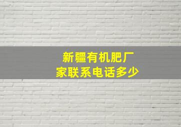 新疆有机肥厂家联系电话多少