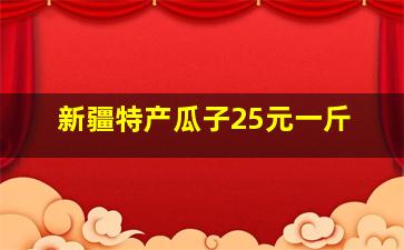 新疆特产瓜子25元一斤