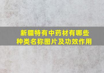 新疆特有中药材有哪些种类名称图片及功效作用