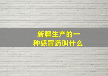 新疆生产的一种感冒药叫什么